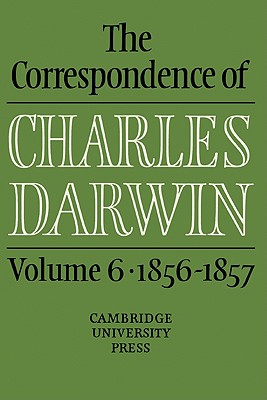 The Correspondence of Charles Darwin: Volume 6, 1856-1857 - Darwin, Charles, and Burkhardt, Frederick (Editor), and Smith, Sydney (Editor)