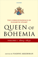 The Correspondence of Elizabeth Stuart, Queen of Bohemia, Volume I
