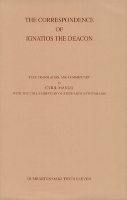 The Correspondence of Ignatios the Deacon - Ignatios the Deacon, and Mango, Cyril (Translated by), and Efthymiadis, Stephanos