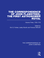 The Correspondence of John Flamsteed, the First Astronomer Royal: Volume 3