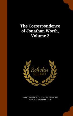 The Correspondence of Jonathan Worth, Volume 2 - Worth, Jonathan, and de Hamilton, Joseph Grgoire Roulhac