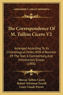 The Correspondence of M. Tullius Cicero V2: Arranged According to Its Chronological Order, with a Revision of the Text, a Commentary, and Introductory Essays (1906)