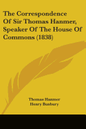 The Correspondence Of Sir Thomas Hanmer, Speaker Of The House Of Commons (1838)