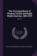 The Correspondence of Thomas Carlyle and Ralph Waldo Emerson, 1834-1872; Volume 1
