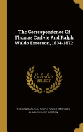 The Correspondence Of Thomas Carlyle And Ralph Waldo Emerson, 1834-1872