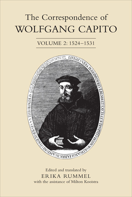 The Correspondence of Wolfgang Capito: Volume 2: 1524-1531 - Rummel, Erika (Translated by), and Kooistra, Milton (Notes by)