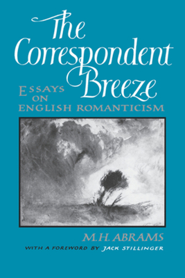 The Correspondent Breeze: Essays on English Romanticism - Abrams, Meyer Howard, and Stillinger, Jack (Foreword by)