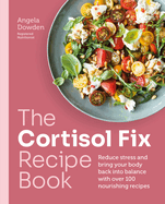 The Cortisol Fix Recipe Book: Reduce stress and bring your body back into balance with over 100 nourishing recipes