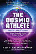 The Cosmic Athlete: Beyond Mindfulness: How to Compete Within the Cosmic Zone