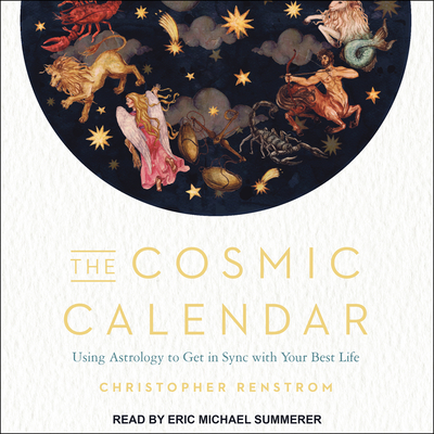 The Cosmic Calendar: Using Astrology to Get in Sync with Your Best Life - Renstrom, Christopher, and Summerer, Eric Michael (Narrator)