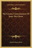 The Cosmic Consciousness of Jesus the Christ