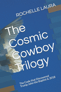 The Cosmic Cowboy Trilogy: The Code that Discovered Trump John the Baptist & 2018