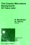 The Cosmic Microwave Background: 25 Years Later: Proceedings of a Meeting on 'The Cosmic Microwave Background: 25 Years Later', Held in L'Aquila, Italy, June 19-23, 1989