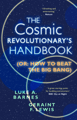 The Cosmic Revolutionary's Handbook: (Or: How to Beat the Big Bang) - Barnes, Luke A, and Lewis, Geraint F