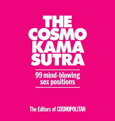 The Cosmo Kama Sutra: 99 Mind-Blowing Sex Positions - Cosmopolitan (Editor)