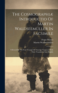 The Cosmographi Introductio Of Martin Waldseemller In Facsimile: Followed By The Four Voyages Of Amerigo Vespucci, With Their Translation Into English