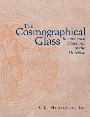 The Cosmographical Glass: Renaissance Diagrams of the Universe - Heninger, S K