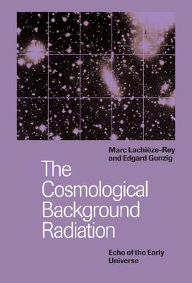 The Cosmological Background Radiation - Lachize-Rey, Marc, and Gunzig, Edgard, and Simmons, John (Translated by)