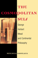 The Cosmopolitan Self: George Herbert Mead and Continental Philosophy