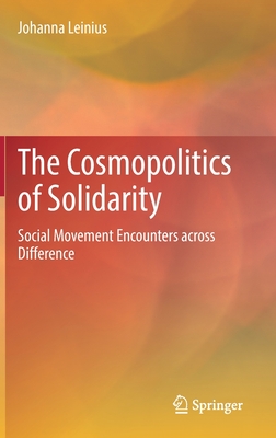 The Cosmopolitics of Solidarity: Social Movement Encounters across Difference - Leinius, Johanna