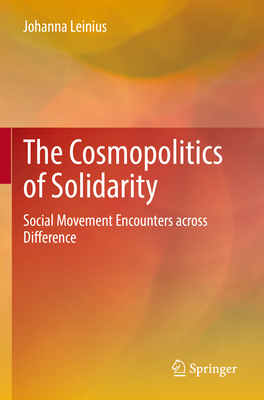 The Cosmopolitics of Solidarity: Social Movement Encounters across Difference - Leinius, Johanna