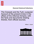 The Cossack and the Turk: A Popular Account of the Present Crisis in the Affairs of the Ottoman Empire; With the Facts and Documents Relating Thereto, from Official Sources.