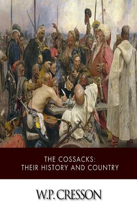 The Cossacks: Their History and Country - Cresson, W P