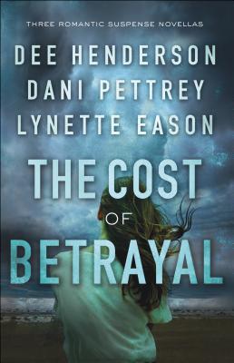 The Cost of Betrayal: Three Romantic Suspense Novellas - Henderson, Dee, and Pettrey, Dani, and Eason, Lynette