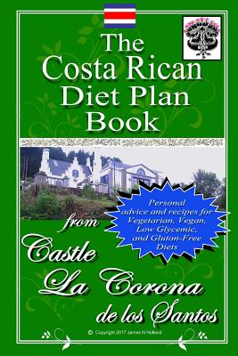 The Costa Rican Diet Plan Book: Personal Advice and Recipes for Vegetarian, Vegan, Low Glycemic, and Gluten Free Diets - Holland, James Nathaniel, and Gamboa, Roy (Photographer)