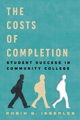The Costs of Completion: Student Success in Community College - Isserles, Robin G, Professor