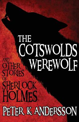 The Cotswolds Werewolf and Other Stories of Sherlock Holmes - Andersson, Peter K