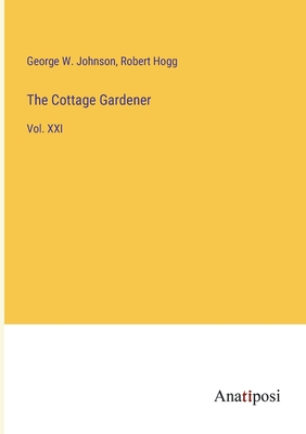 The Cottage Gardener: Vol. XXI - Hogg, Robert, and Johnson, George W