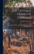 The Cottage Homes of England; Or, Suggested Designs and Estimated Cost of Improved Cottage Erections