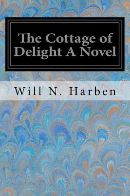 The Cottage of Delight a Novel - Harben, Will N