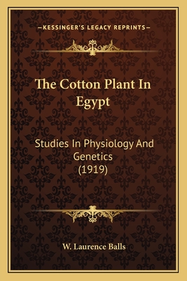 The Cotton Plant in Egypt: Studies in Physiology and Genetics (1919) - Balls, W Laurence