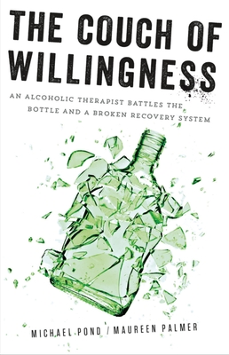 The Couch of Willingness: An Alcoholic Therapist Battles the Bottle and a Broken Recovery System - Pond, Michael, and Palmer, Maureen