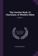 The Coucher Book, or Chartulary, of Whalley Abbey; Volume 11