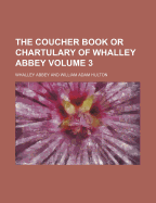 The Coucher Book or Chartulary of Whalley Abbey Volume 3 - Abbey, Whalley