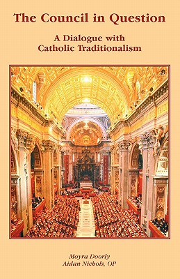 The Council in Question: A Dialogue with Catholic Traditionalism - Doorly, Moyra, and Nichols, Aidan