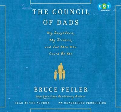 The Council of Dads: My Daughters, My Illness, and the Men Who Could Be Me - Feiler, Bruce (Read by)