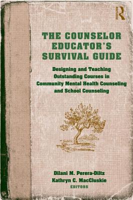 The Counselor Educator's Survival Guide: Designing and Teaching Outstanding Courses in Community Mental Health Counseling and School Counseling - Perera-Diltz, Dilani M (Editor), and Maccluskie, Kathryn C (Editor)