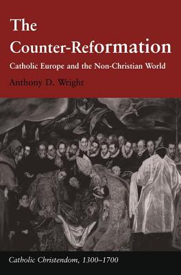 The Counter-Reformation: Catholic Europe and the Non-Christian World - Wright, Anthony D