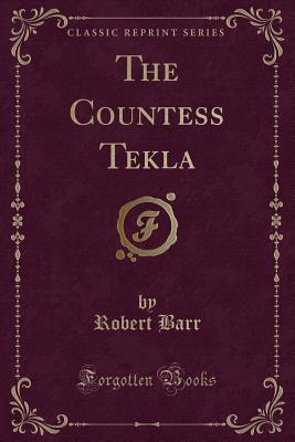 The Countess Tekla (Classic Reprint) - Barr, Robert