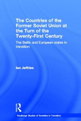 The Countries of the Former Soviet Union at the Turn of the Twenty-First Century: The Baltic and European States in Transition - Jeffries, Ian
