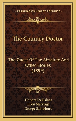 The Country Doctor: The Quest of the Absolute and Other Stories (1899) - De Balzac, Honore, and Marriage, Ellen (Translated by), and Saintsbury, George (Introduction by)