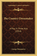 The Country Dressmaker: A Play in Three Acts (1914)