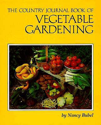 The Country Journal Book of Vegetable Gardening - Bubel, Nancy