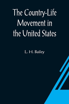 The Country-Life Movement in the United States - H Bailey, L