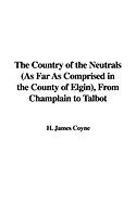 The Country of the Neutrals (as Far as Comprised in the County of Elgin), from Champlain to Talbot