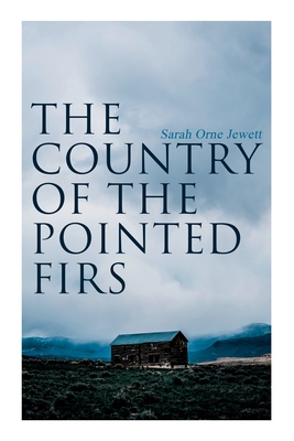 The Country of the Pointed Firs: Tale of a Small-Town Life - Jewett, Sarah Orne